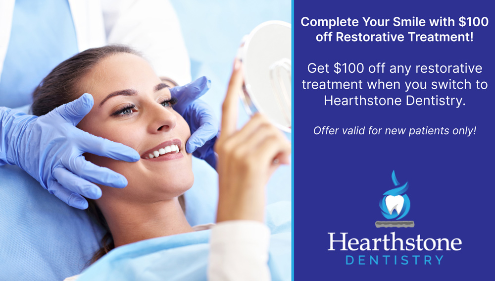 $100 off Restorative Treatment when you switch to Hearthstone Dentistry